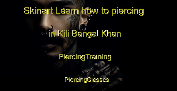 Skinart Learn how to piercing in Kili Bangal Khan | PiercingTraining | PiercingClasses | SkinartTraining-Pakistan