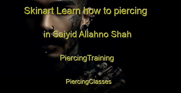 Skinart Learn how to piercing in Saiyid Allahno Shah | PiercingTraining | PiercingClasses | SkinartTraining-Pakistan
