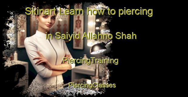 Skinart Learn how to piercing in Saiyid Allahno Shah | PiercingTraining | PiercingClasses | SkinartTraining-Pakistan