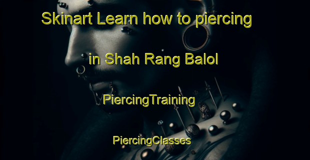Skinart Learn how to piercing in Shah Rang Balol | PiercingTraining | PiercingClasses | SkinartTraining-Pakistan