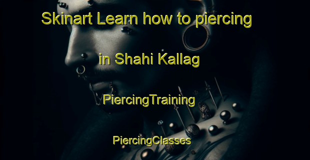 Skinart Learn how to piercing in Shahi Kallag | PiercingTraining | PiercingClasses | SkinartTraining-Pakistan