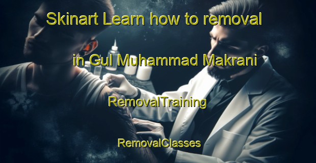 Skinart Learn how to removal in Gul Muhammad Makrani | RemovalTraining | RemovalClasses | SkinartTraining-Pakistan