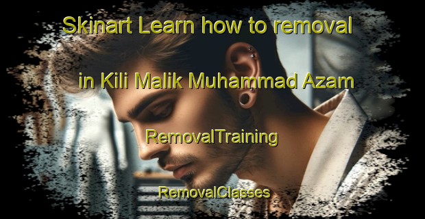 Skinart Learn how to removal in Kili Malik Muhammad Azam | RemovalTraining | RemovalClasses | SkinartTraining-Pakistan