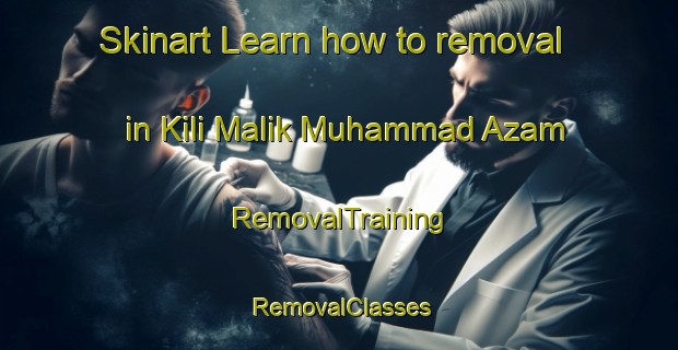 Skinart Learn how to removal in Kili Malik Muhammad Azam | RemovalTraining | RemovalClasses | SkinartTraining-Pakistan