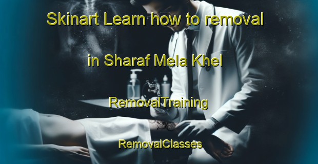 Skinart Learn how to removal in Sharaf Mela Khel | RemovalTraining | RemovalClasses | SkinartTraining-Pakistan