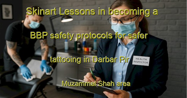 Skinart Lessons in becoming a BBP safety protocols for safer tattooing in Darbar Pir Muzammal Shah area | BbpTraining | BbpClasses | SkinartTraining-Pakistan
