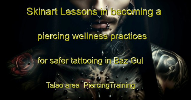 Skinart Lessons in becoming a piercing wellness practices for safer tattooing in Baz Gul Talao area | PiercingTraining | PiercingClasses | SkinartTraining-Pakistan