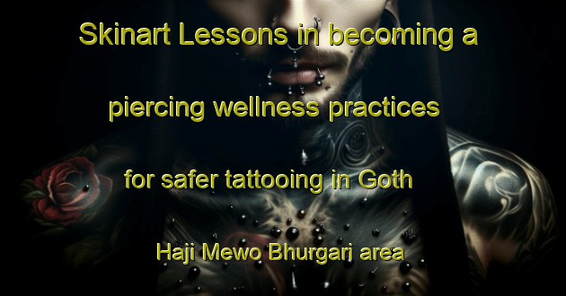 Skinart Lessons in becoming a piercing wellness practices for safer tattooing in Goth Haji Mewo Bhurgari area | PiercingTraining | PiercingClasses | SkinartTraining-Pakistan