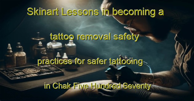 Skinart Lessons in becoming a tattoo removal safety practices for safer tattooing in Chak Five Hundred Seventy One Gugera Branch area | RemovalTraining | RemovalClasses | SkinartTraining-Pakistan
