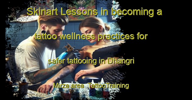 Skinart Lessons in becoming a tattoo wellness practices for safer tattooing in Dhangri Mirza area | TattooTraining | TattooClasses | SkinartTraining-Pakistan