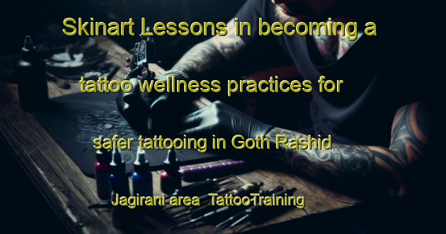 Skinart Lessons in becoming a tattoo wellness practices for safer tattooing in Goth Rashid Jagirani area | TattooTraining | TattooClasses | SkinartTraining-Pakistan