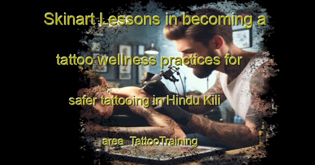 Skinart Lessons in becoming a tattoo wellness practices for safer tattooing in Hindu Kili area | TattooTraining | TattooClasses | SkinartTraining-Pakistan