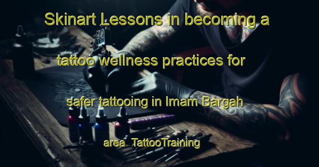 Skinart Lessons in becoming a tattoo wellness practices for safer tattooing in Imam Bargah area | TattooTraining | TattooClasses | SkinartTraining-Pakistan