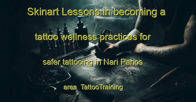 Skinart Lessons in becoming a tattoo wellness practices for safer tattooing in Nari Panos area | TattooTraining | TattooClasses | SkinartTraining-Pakistan