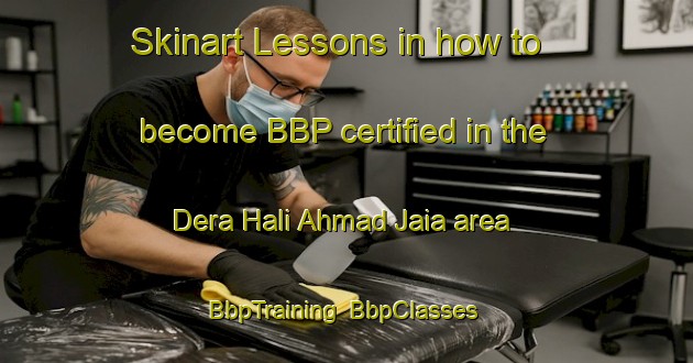 Skinart Lessons in how to become BBP certified in the Dera Hali Ahmad Jaia area | BbpTraining | BbpClasses | SkinartTraining-Pakistan