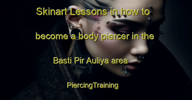 Skinart Lessons in how to become a body piercer in the Basti Pir Auliya area | PiercingTraining | PiercingClasses | SkinartTraining-Pakistan