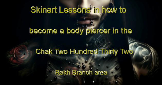Skinart Lessons in how to become a body piercer in the Chak Two Hundred Thirty Two Rakh Branch area | PiercingTraining | PiercingClasses | SkinartTraining-Pakistan