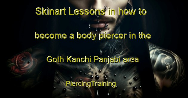 Skinart Lessons in how to become a body piercer in the Goth Kanchi Panjabi area | PiercingTraining | PiercingClasses | SkinartTraining-Pakistan