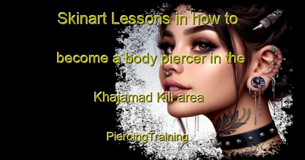 Skinart Lessons in how to become a body piercer in the Khajamad Kili area | PiercingTraining | PiercingClasses | SkinartTraining-Pakistan