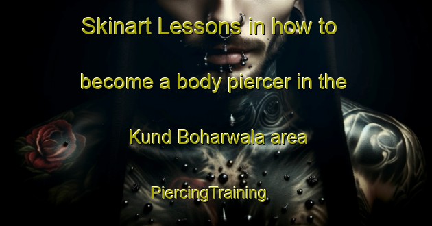 Skinart Lessons in how to become a body piercer in the Kund Boharwala area | PiercingTraining | PiercingClasses | SkinartTraining-Pakistan