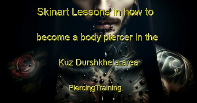 Skinart Lessons in how to become a body piercer in the Kuz Durshkhela area | PiercingTraining | PiercingClasses | SkinartTraining-Pakistan