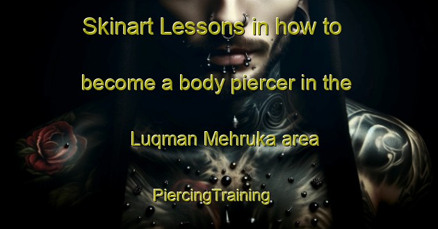 Skinart Lessons in how to become a body piercer in the Luqman Mehruka area | PiercingTraining | PiercingClasses | SkinartTraining-Pakistan