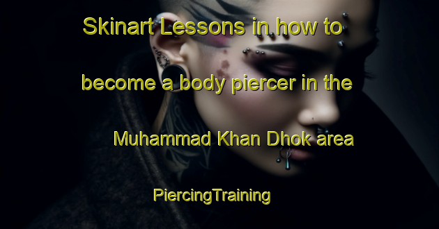 Skinart Lessons in how to become a body piercer in the Muhammad Khan Dhok area | PiercingTraining | PiercingClasses | SkinartTraining-Pakistan