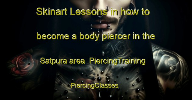 Skinart Lessons in how to become a body piercer in the Satpura area | PiercingTraining | PiercingClasses | SkinartTraining-Pakistan
