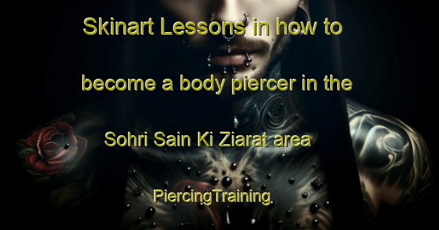 Skinart Lessons in how to become a body piercer in the Sohri Sain Ki Ziarat area | PiercingTraining | PiercingClasses | SkinartTraining-Pakistan