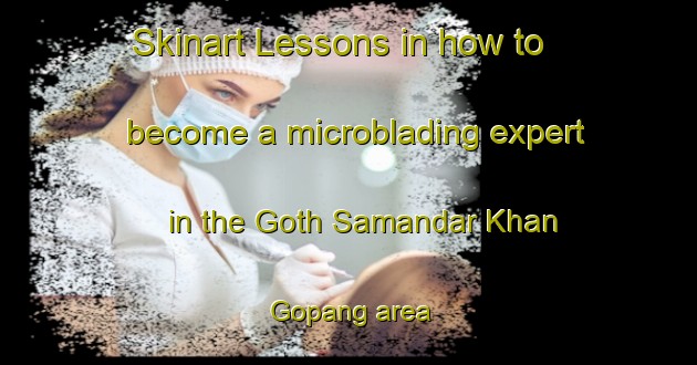 Skinart Lessons in how to become a microblading expert in the Goth Samandar Khan Gopang area | MicrobladingTraining | MicrobladingClasses | SkinartTraining-Pakistan
