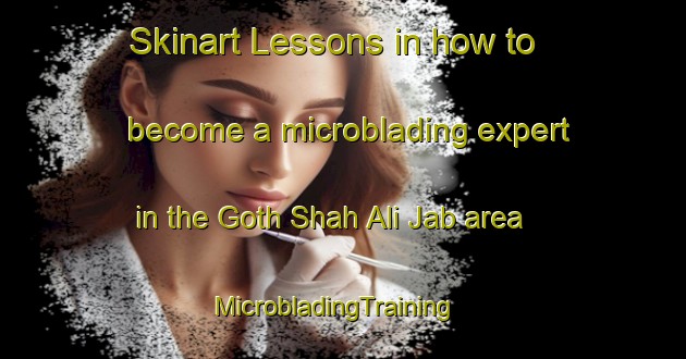 Skinart Lessons in how to become a microblading expert in the Goth Shah Ali Jab area | MicrobladingTraining | MicrobladingClasses | SkinartTraining-Pakistan