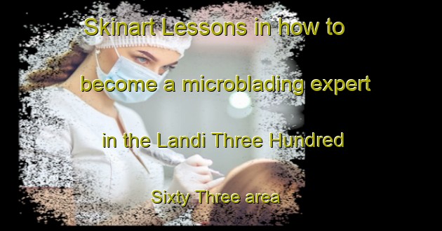 Skinart Lessons in how to become a microblading expert in the Landi Three Hundred Sixty Three area | MicrobladingTraining | MicrobladingClasses | SkinartTraining-Pakistan