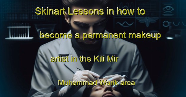 Skinart Lessons in how to become a permanent makeup artist in the Kili Mir Muhammad Warik area | PermanentmakeupTraining | PermanentmakeupClasses | SkinartTraining-Pakistan