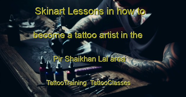 Skinart Lessons in how to become a tattoo artist in the Pir Shaikhan Lal area | TattooTraining | TattooClasses | SkinartTraining-Pakistan