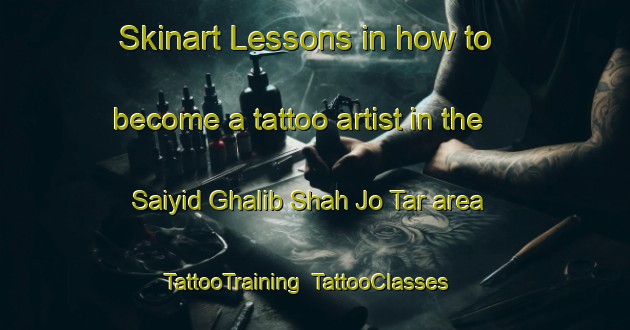 Skinart Lessons in how to become a tattoo artist in the Saiyid Ghalib Shah Jo Tar area | TattooTraining | TattooClasses | SkinartTraining-Pakistan