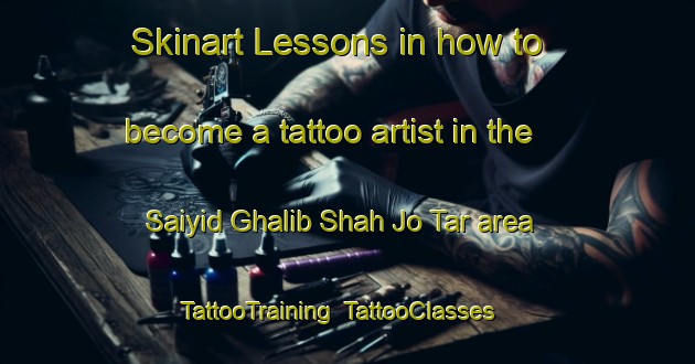 Skinart Lessons in how to become a tattoo artist in the Saiyid Ghalib Shah Jo Tar area | TattooTraining | TattooClasses | SkinartTraining-Pakistan