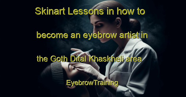 Skinart Lessons in how to become an eyebrow artist in the Goth Dital Khaskheli area | EyebrowTraining | EyebrowClasses | SkinartTraining-Pakistan