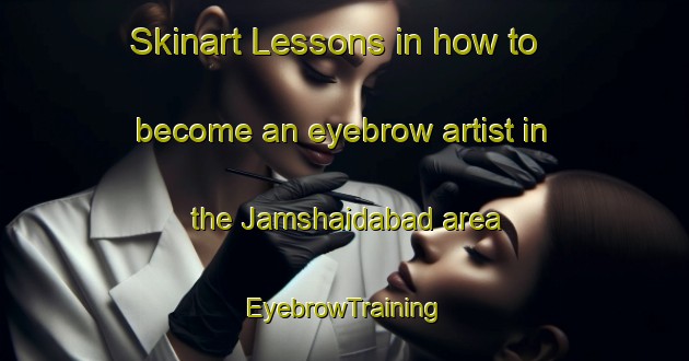 Skinart Lessons in how to become an eyebrow artist in the Jamshaidabad area | EyebrowTraining | EyebrowClasses | SkinartTraining-Pakistan