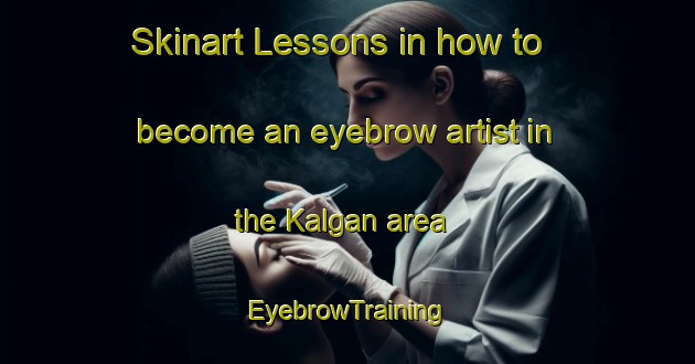 Skinart Lessons in how to become an eyebrow artist in the Kalgan area | EyebrowTraining | EyebrowClasses | SkinartTraining-Pakistan