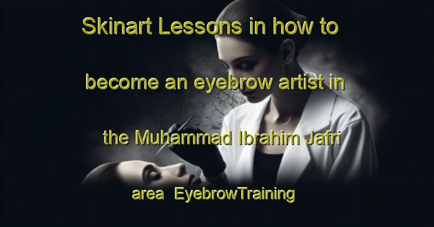 Skinart Lessons in how to become an eyebrow artist in the Muhammad Ibrahim Jafri area | EyebrowTraining | EyebrowClasses | SkinartTraining-Pakistan