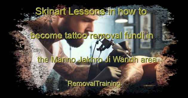 Skinart Lessons in how to become tattoo removal fundi in the Manno Jakhro Ji Wandh area | RemovalTraining | RemovalClasses | SkinartTraining-Pakistan