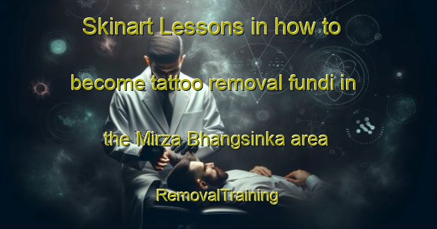 Skinart Lessons in how to become tattoo removal fundi in the Mirza Bhangsinka area | RemovalTraining | RemovalClasses | SkinartTraining-Pakistan