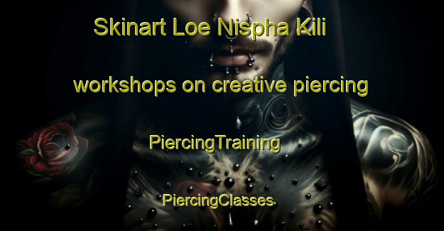Skinart Loe Nispha Kili workshops on creative piercing | PiercingTraining | PiercingClasses | SkinartTraining-Pakistan