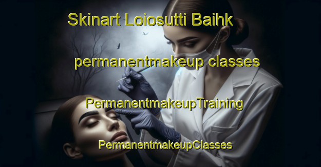 Skinart Loiosutti Baihk permanentmakeup classes | PermanentmakeupTraining | PermanentmakeupClasses | SkinartTraining-Pakistan