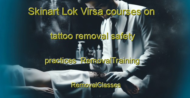 Skinart Lok Virsa courses on tattoo removal safety practices | RemovalTraining | RemovalClasses | SkinartTraining-Pakistan