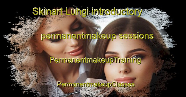 Skinart Luhgi introductory permanentmakeup sessions | PermanentmakeupTraining | PermanentmakeupClasses | SkinartTraining-Pakistan