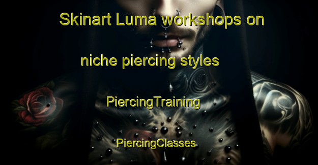 Skinart Luma workshops on niche piercing styles | PiercingTraining | PiercingClasses | SkinartTraining-Pakistan