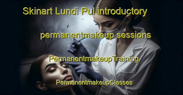 Skinart Lundi Pul introductory permanentmakeup sessions | PermanentmakeupTraining | PermanentmakeupClasses | SkinartTraining-Pakistan