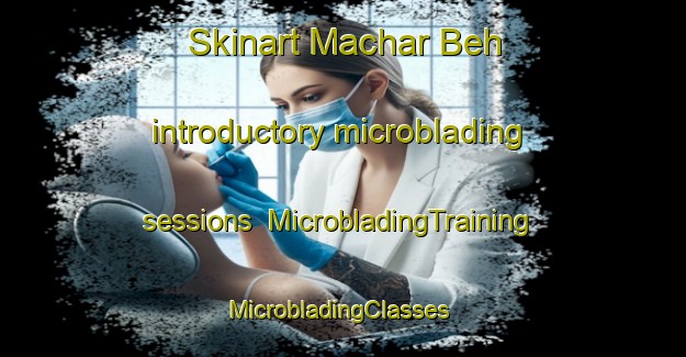 Skinart Machar Beh introductory microblading sessions | MicrobladingTraining | MicrobladingClasses | SkinartTraining-Pakistan
