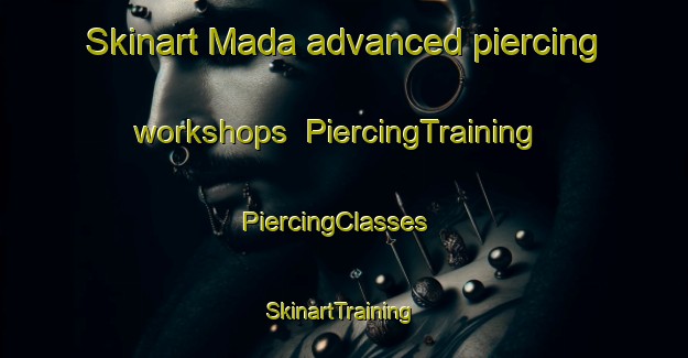 Skinart Mada advanced piercing workshops | PiercingTraining | PiercingClasses | SkinartTraining-Pakistan